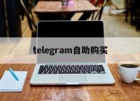 telegram自助购买,telegram账号哪里买