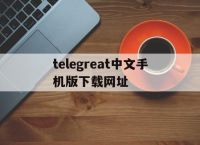 [telegreat中文手机版下载网址]telegreat中文版496下载