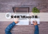 [安卓纸飞机app下载]纸飞机app安卓版下载