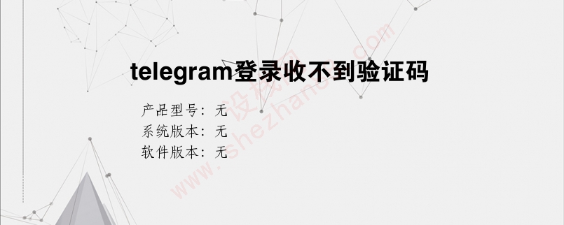 电报登陆收不到短信验证怎么办,飞机telegreat收不到验证码