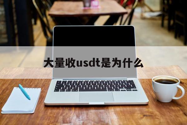 关于大量收usdt是为什么的信息