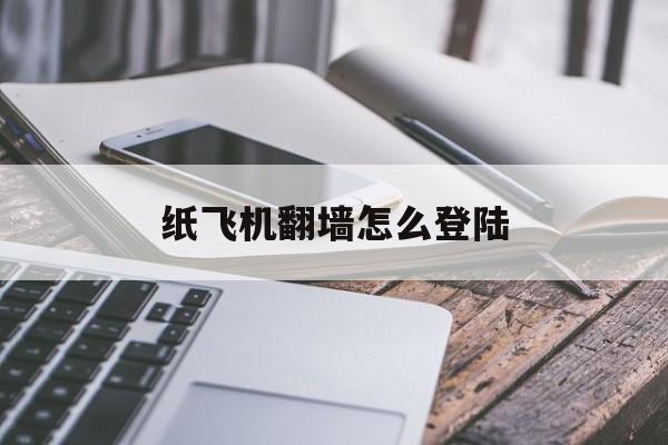 关于纸飞机翻墙怎么登陆的信息