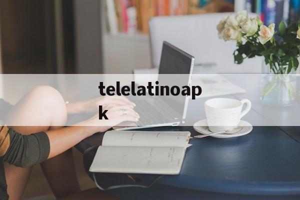 telelatinoapk的简单介绍