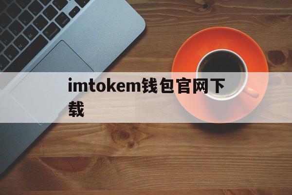 imtokem钱包官网下载-imtoken钱包下载安卓最新版本